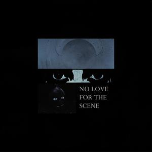 NO LOVE FOR THE SCENE (Explicit)