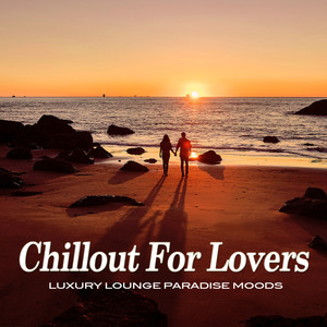Chillout For Lovers (Luxury Lounge Paradise Moods)