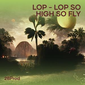 Lop - Lop so High so Fly (Explicit)