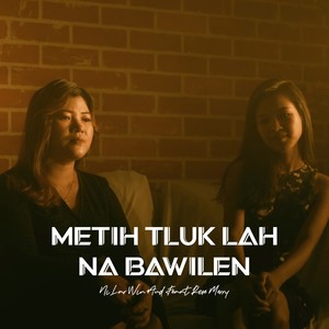 Metih Tluk Lah Na Bawilen