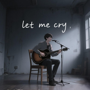 Let me cry