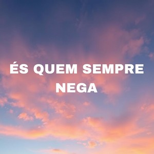 És Quem Sempre Nega