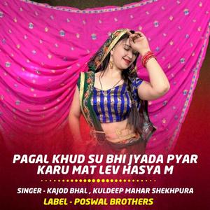 Pagal Khud Su Bhi Jyada Pyar Karu Mat Lev Hasya M