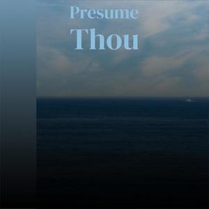 Presume Thou