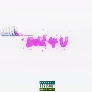Bad 4 U (Explicit)