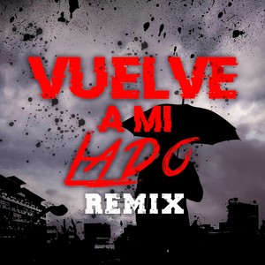 Vuelve a Mi Lado[feat. Lion Nel, Zafiro Rap, Marcy la Melodia, Jezze, Yorie la Voz Encantadora, Dezear & Miguel Angel Elgenio] (Remix)