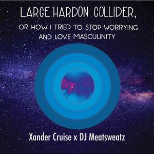 Large Hardon Collider, or How I Tried to Stop Worrying and Love Masculinity (Explicit)