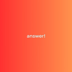 Answer!