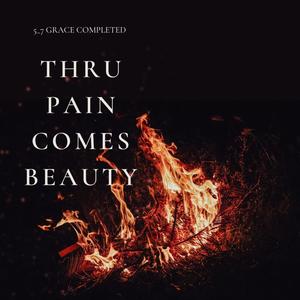 Thru Pain Comes Beauty