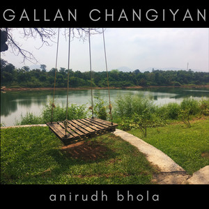Anirudh Bhola - Gallan Changiyan
