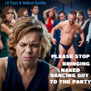 Please Stop Bringing Naked Dancing Guy To The Party (Explicit)