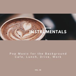 Mood Instrumentals: Pop Music For The Background - Cafe, Lunch, Drive, Work, Vol. 58