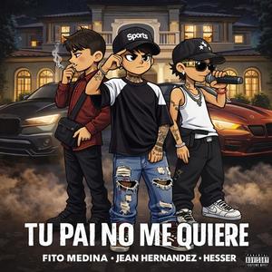 TU PAI NO ME QUIERE (feat. Hesser & Fito Medina) (Explicit)