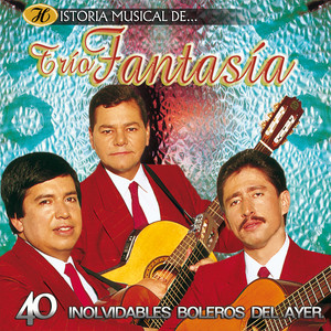 Historia Musical del Trío Fantasía: 40 Inolvidables Boleros del Ayer