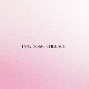 Pink Noise Embrace