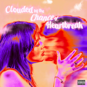 Clouded by the Chance of Heartbreak (Explicit)