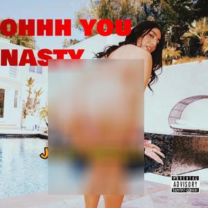 Ohhh you nasty (Explicit)