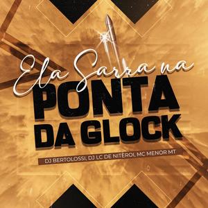 ELA SARRA NA PONTA DA GLOCK (feat. Mc Menor MT & Dj Lc de Niteroi) (Explicit)