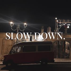 slow down.