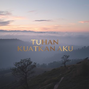 TUHAN KUATKAN AKU