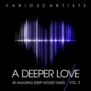 A Deeper Love, Vol. 3 (40 Amazing Deep-House Tunes)