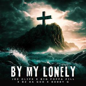 BY MY LONELY (feat. Joe Clips, Bz Da God & Bobby G) [Explicit]