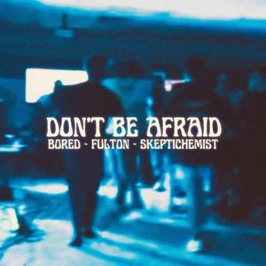 Don't Be Afraid