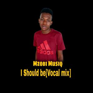 I should be (feat. Mzobi Musiq)