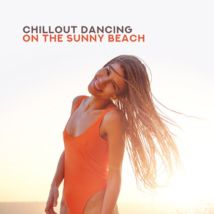 Chillout Dancing on the Sunny Beach – Electronic Relaxing Chill Out Beats Compilation