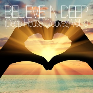 Believe In Deep (Deep House Grooves) , Vol. 6