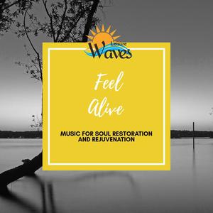 Feel Alive - Music for Soul Restoration and Rejuvenation