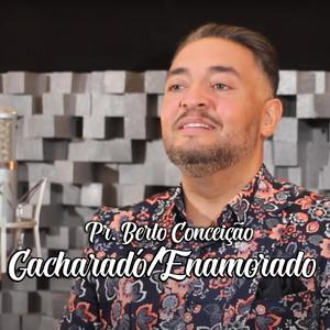 Pr. Berto Conceição (Gacharadó/Enamorado)