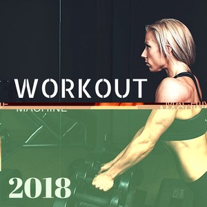 Workout Machine 2018 - Electronic Music Compilation for Mad Workout and Everyday Training