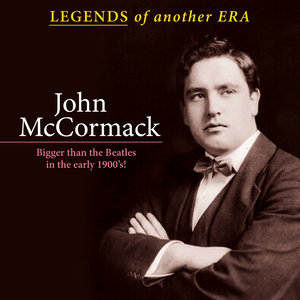 Legends of Another Era: John Mccormack; Bigger Than the Beatles in the Early 1900's