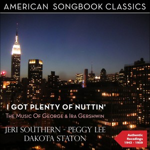 I Got Plenty of Nuttin' (The Music of George & Ira Gershwin - Authentic Recordings 1943 - 1959)