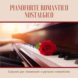 Pianoforte romantico nostalgico: Canzoni per innamorati e persone romantiche