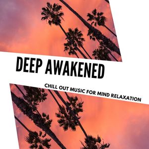 Deep Awakened - Chill Out Music For Mind Relaxation