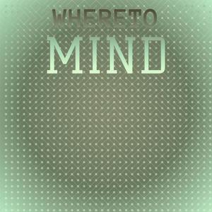 Whereto Mind