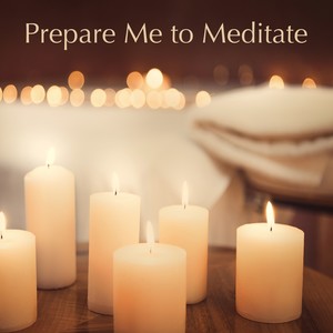 Prepare Me to Meditate
