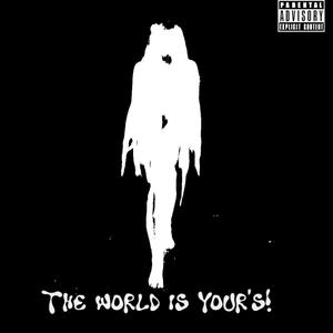 THE WORLD IS YOUR'S! (Explicit)