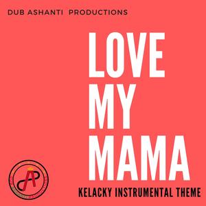 Love My Mama (Kelacky Instrumental Theme)