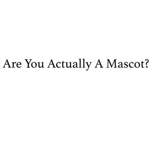 Are You Actually A Mascot?