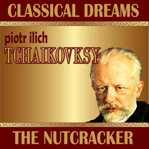 Piotr Ilich Tchaikovsky: Classical Dreams. The Nutcracker