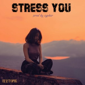 Izztopik - Stress You