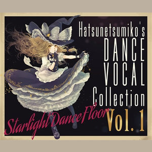 "Starlight Dance Floor" Hatsunetsumiko's Dance Vocal Collection Vol.1