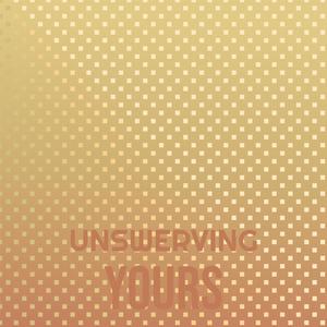 Unswerving Yours