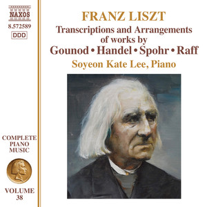 Liszt, F.: Transcriptions and Arrangements of Handel, Gounod, Spohr and Raff (Soyeon Kate Lee) [Liszt Complete Piano Music, Vol. 38]