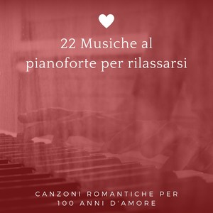 22 Musiche al pianoforte per rilassarsi - Canzoni romantiche per 100 anni d'amore