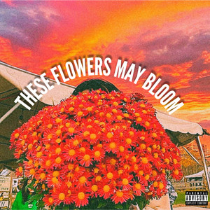 THESE FLOWERS MAY BLOOM (Explicit)