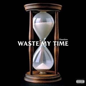 Waste My Time (Explicit)